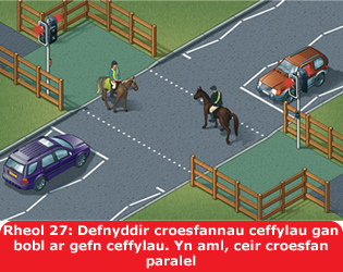 Rheol 27: Defnyddir croesfannau ceffylau gan bobl ar gefn ceffylau. Yn aml, ceir croesfan parallel