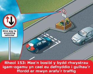 Rheol 153: Mae’n bosibl y bydd rhwystrau igam-ogamu yn cael eu defnyddio i gulhau’r ffordd er mwyn arafu’r traffig